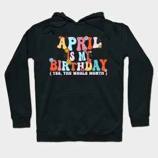 Groovy April Is My Birthday Yes The Whole Month Birthday Hoodie